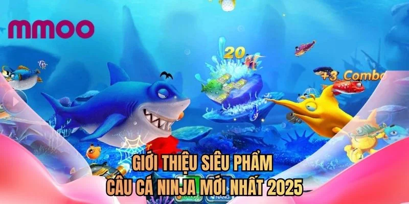 Giới thiệu siêu phẩm câu cá Ninja mới nhất 2025