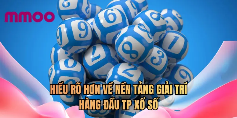 Hiểu rõ hơn về nền tảng giải trí hàng đầu TP xổ số 