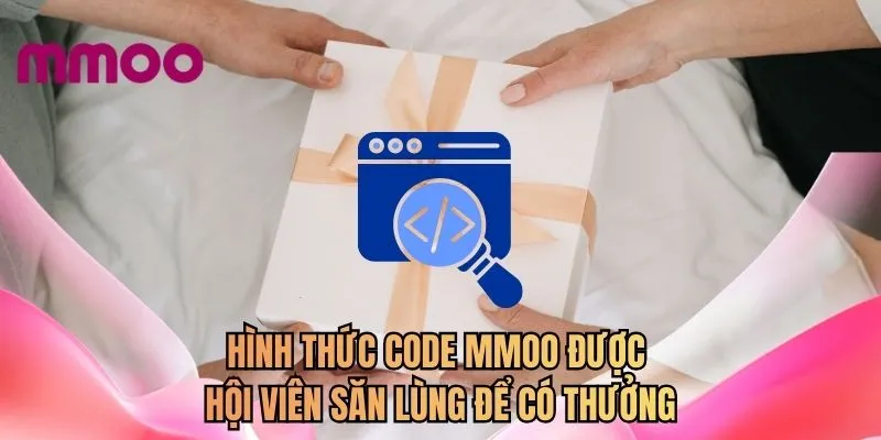 Hình thức code MMOO được hội viên săn lùng để có thưởng 