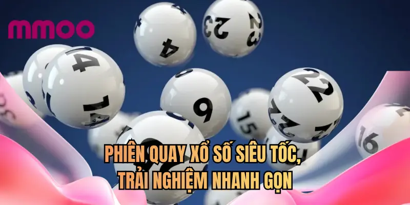 Phiên quay xổ số siêu tốc, trải nghiệm nhanh gọn