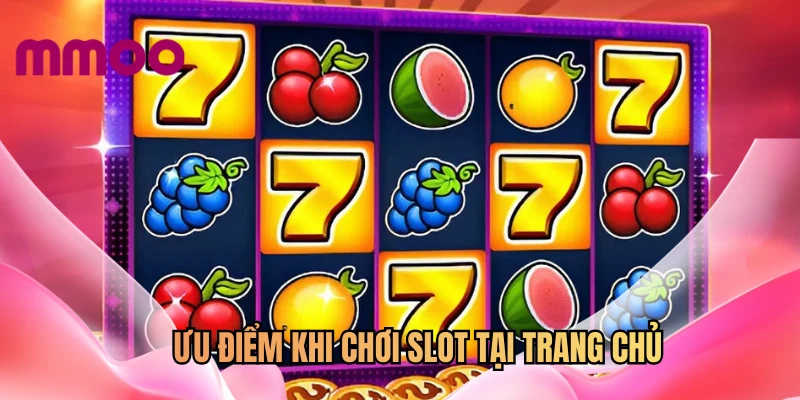 Ưu điểm khi chơi slot tại trang chủ
